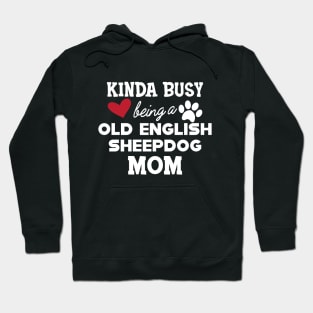 Old English Sheepdog - Kinda busy being a old english sheepdog mom Hoodie